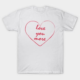 love you more T-Shirt